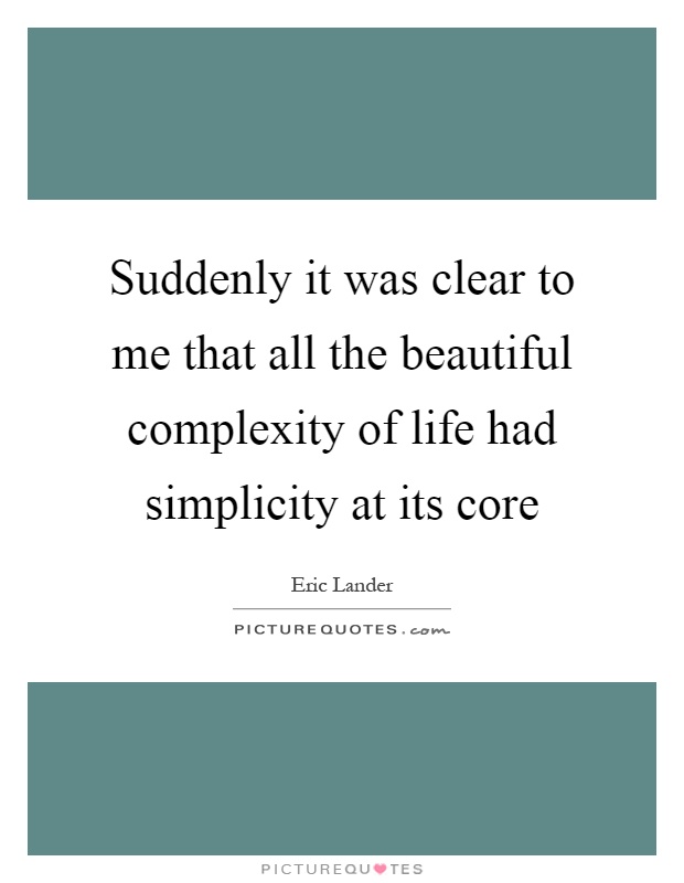 suddenly-it-was-clear-to-me-that-all-the-beautiful-complexity-of-life-had-simplicity-at-its-core-quote-1